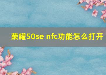 荣耀50se nfc功能怎么打开